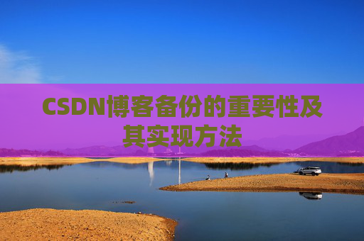 CSDN博客备份的重要性及其实现方法